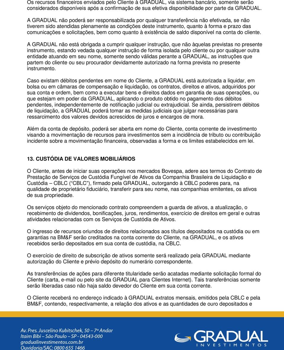 solicitações, bem como quanto à existência de saldo disponível na conta do cliente.