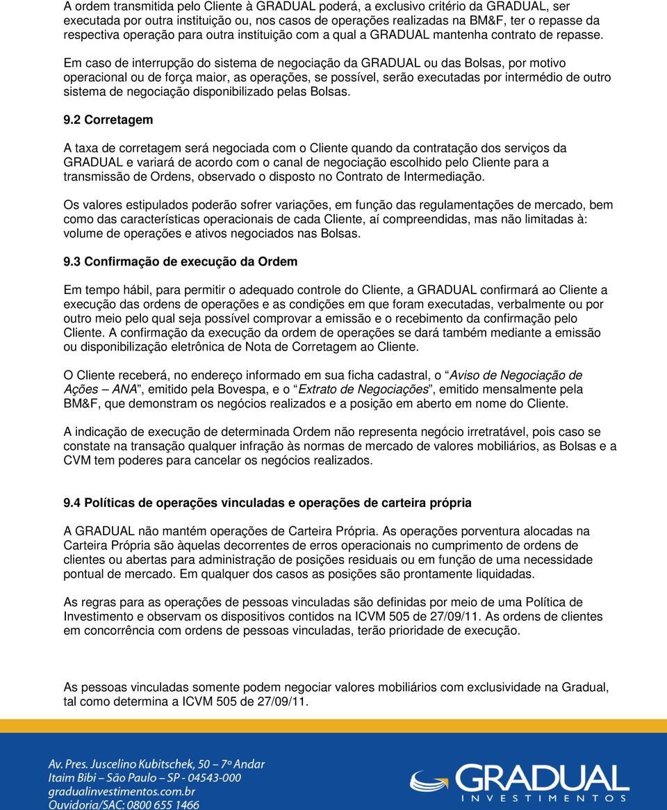 Em caso de interrupção do sistema de negociação da GRADUAL ou das Bolsas, por motivo operacional ou de força maior, as operações, se possível, serão executadas por intermédio de outro sistema de