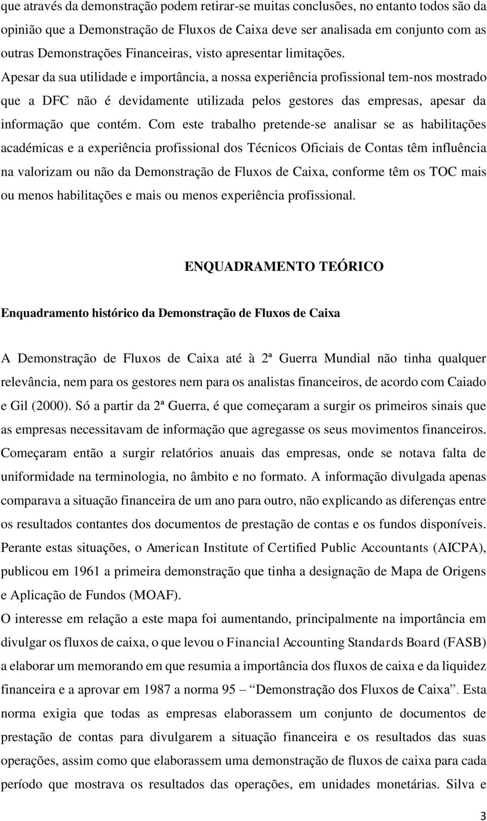 Apesar da sua utilidade e importância, a nossa experiência profissional tem-nos mostrado que a DFC não é devidamente utilizada pelos gestores das empresas, apesar da informação que contém.