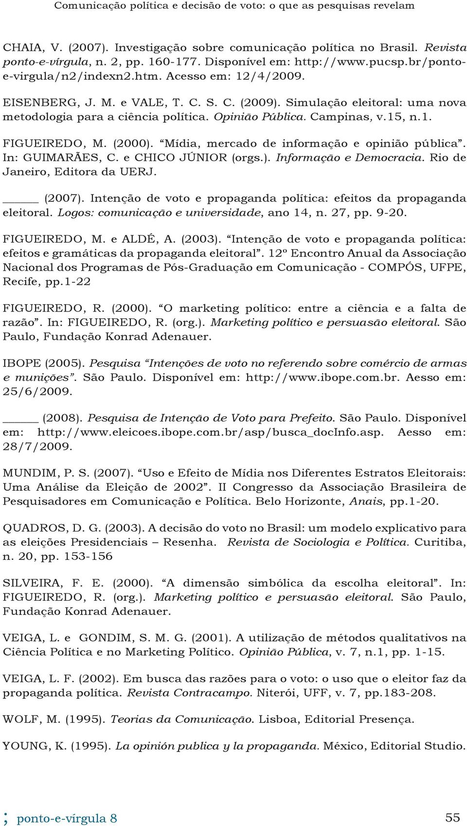 Mídia, mercado de informação e opinião pública. In: GUIMARÃES, C. e CHICO JÚNIOR (orgs.). Informação e Democracia. Rio de Janeiro, Editora da UERJ. (2007).