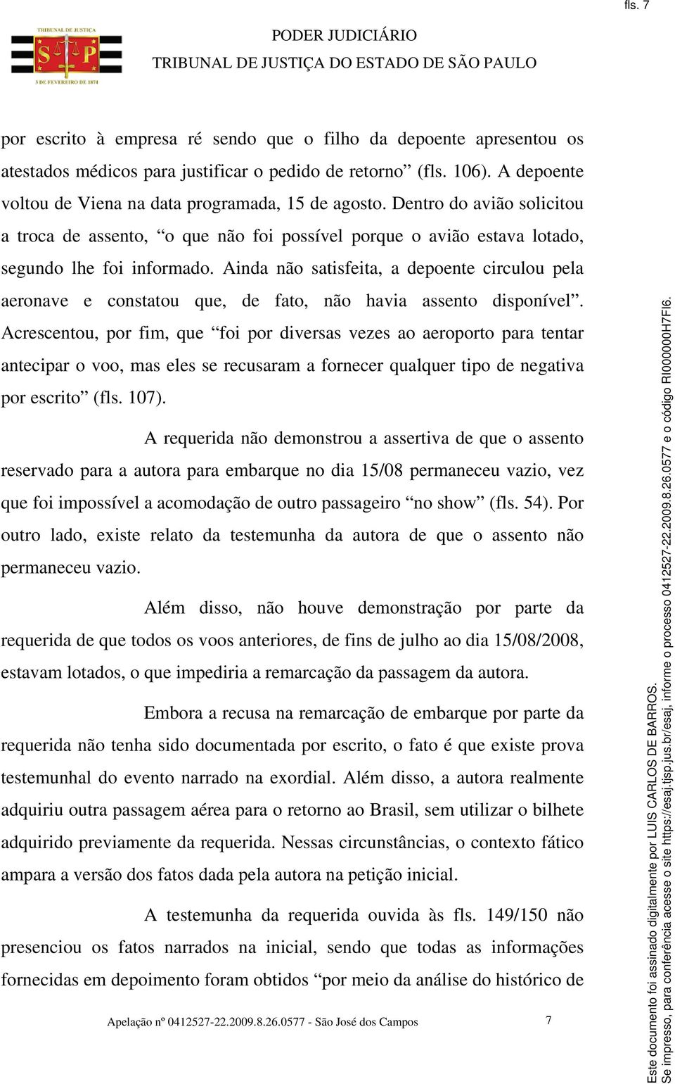 Ainda não satisfeita, a depoente circulou pela aeronave e constatou que, de fato, não havia assento disponível.