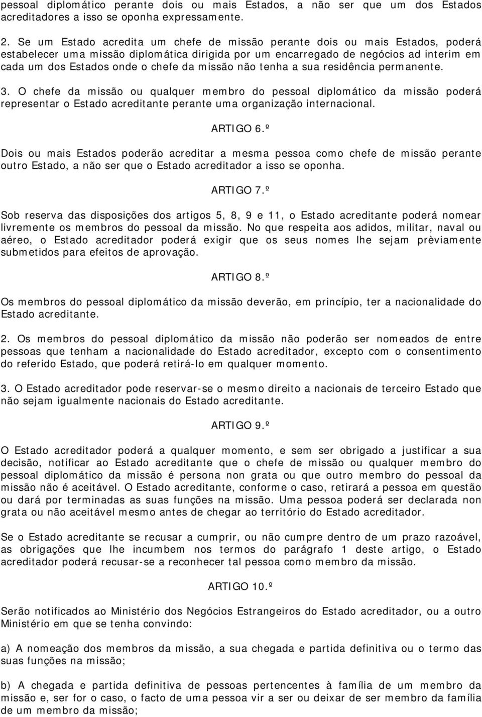 da missão não tenha a sua residência permanente. 3. O chefe da missão ou qualquer membro do pessoal diplomático da missão poderá representar o Estado acreditante perante uma organização internacional.