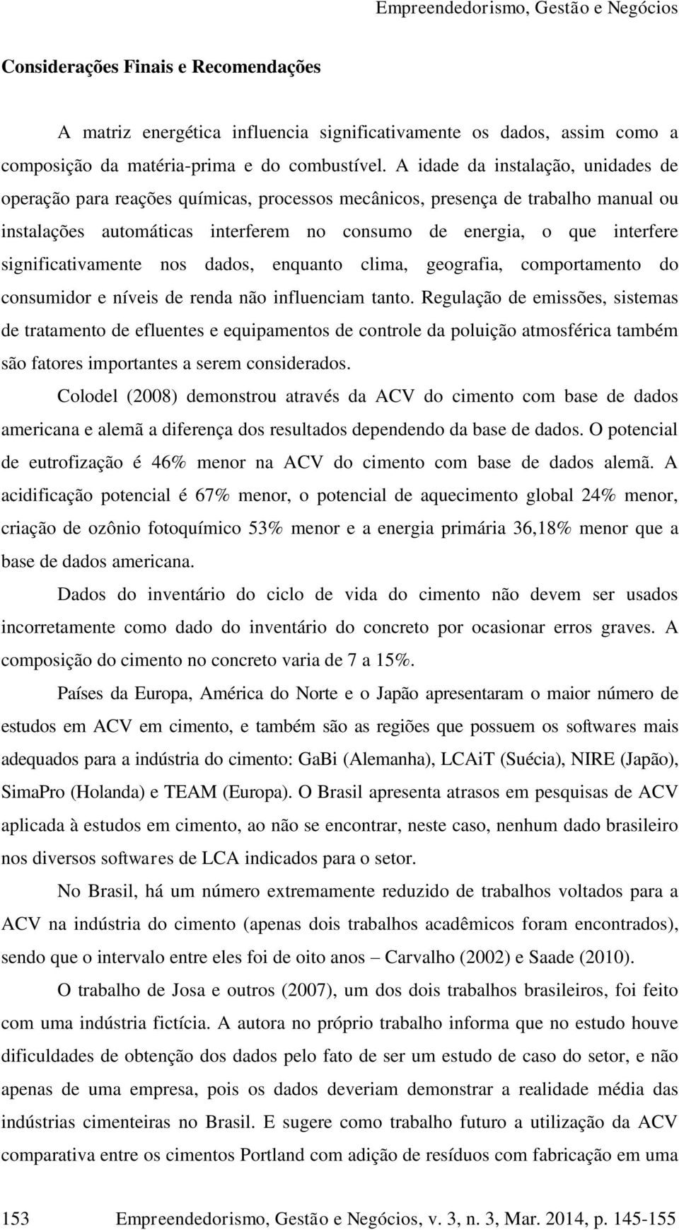 significativamente nos dados, enquanto clima, geografia, comportamento do consumidor e níveis de renda não influenciam tanto.