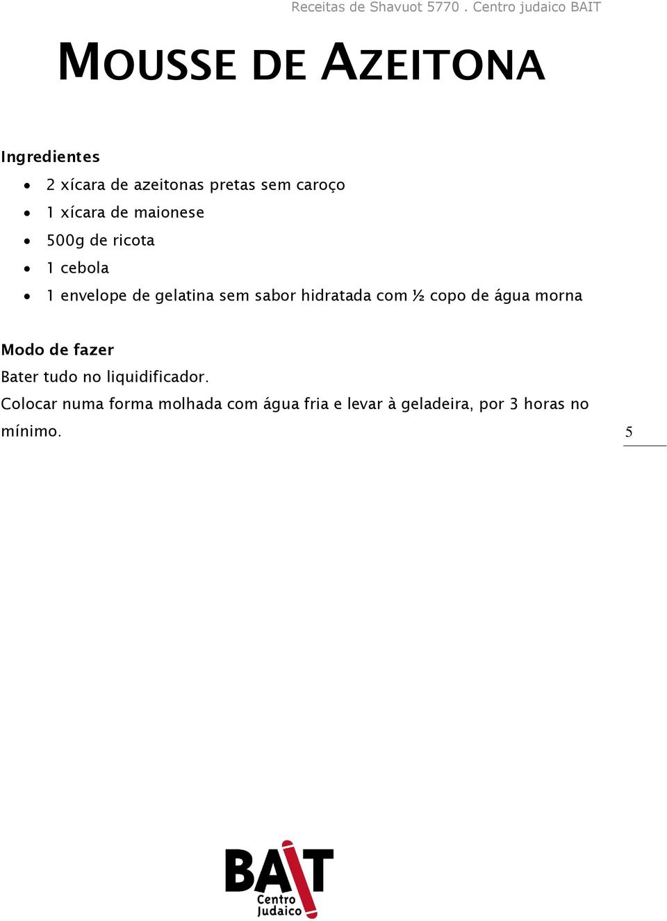 hidratada com ½ copo de água morna Bater tudo no liquidificador.