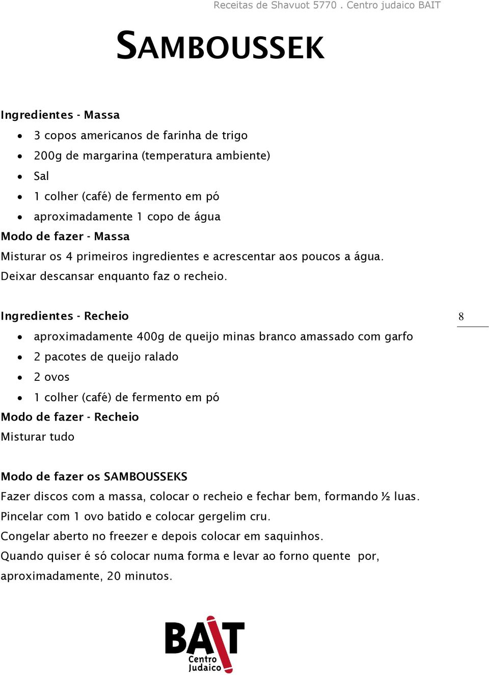 - Recheio aproximadamente 400g de queijo minas branco amassado com garfo 2 pacotes de queijo ralado 2 ovos 1 colher (café) de fermento em pó - Recheio Misturar tudo 8 os SAMBOUSSEKS