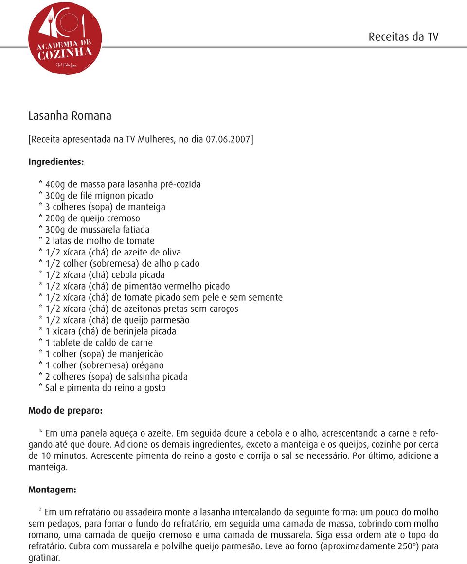 tomate * 1/2 xícara (chá) de azeite de oliva * 1/2 colher (sobremesa) de alho picado * 1/2 xícara (chá) cebola picada * 1/2 xícara (chá) de pimentão vermelho picado * 1/2 xícara (chá) de tomate