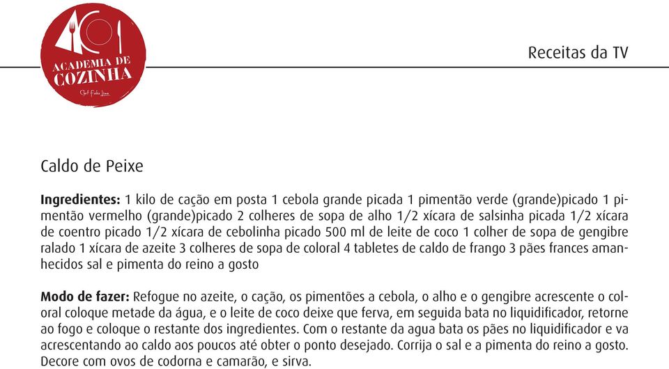 frango 3 pães frances amanhecidos sal e pimenta do reino a gosto Modo de fazer: Refogue no azeite, o cação, os pimentões a cebola, o alho e o gengibre acrescente o coloral coloque metade da água, e o