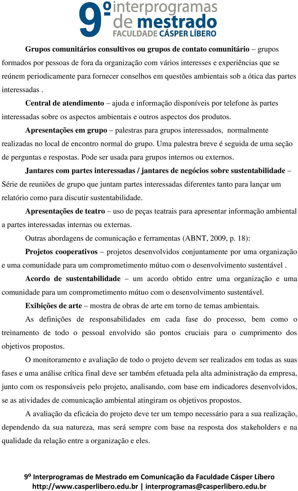 Central de atendimento ajuda e informação disponíveis por telefone às partes interessadas sobre os aspectos ambientais e outros aspectos dos produtos.