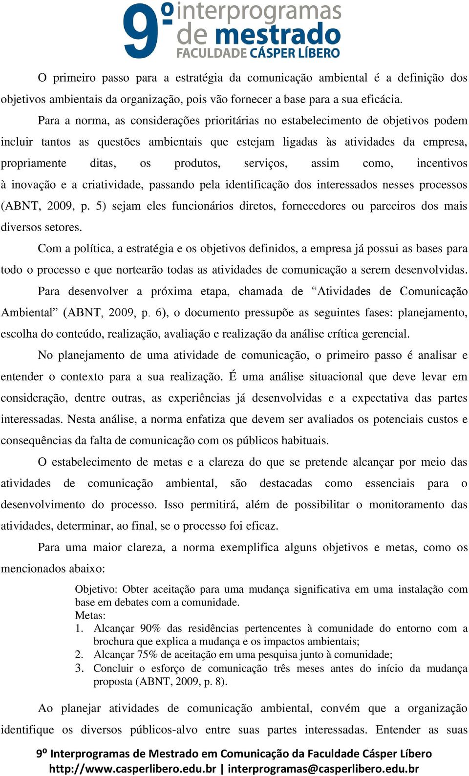 serviços, assim como, incentivos à inovação e a criatividade, passando pela identificação dos interessados nesses processos (ABNT, 2009, p.