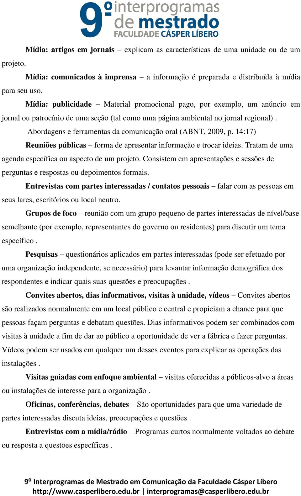 Abordagens e ferramentas da comunicação oral (ABNT, 2009, p. 14:17) Reuniões públicas forma de apresentar informação e trocar ideias. Tratam de uma agenda específica ou aspecto de um projeto.