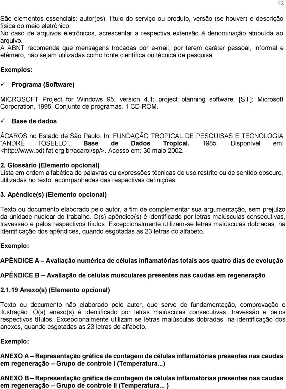 A ABNT recomenda que mensagens trocadas por e-mail, por terem caráter pessoal, informal e efêmero, não sejam utilizadas como fonte científica ou técnica de pesquisa.