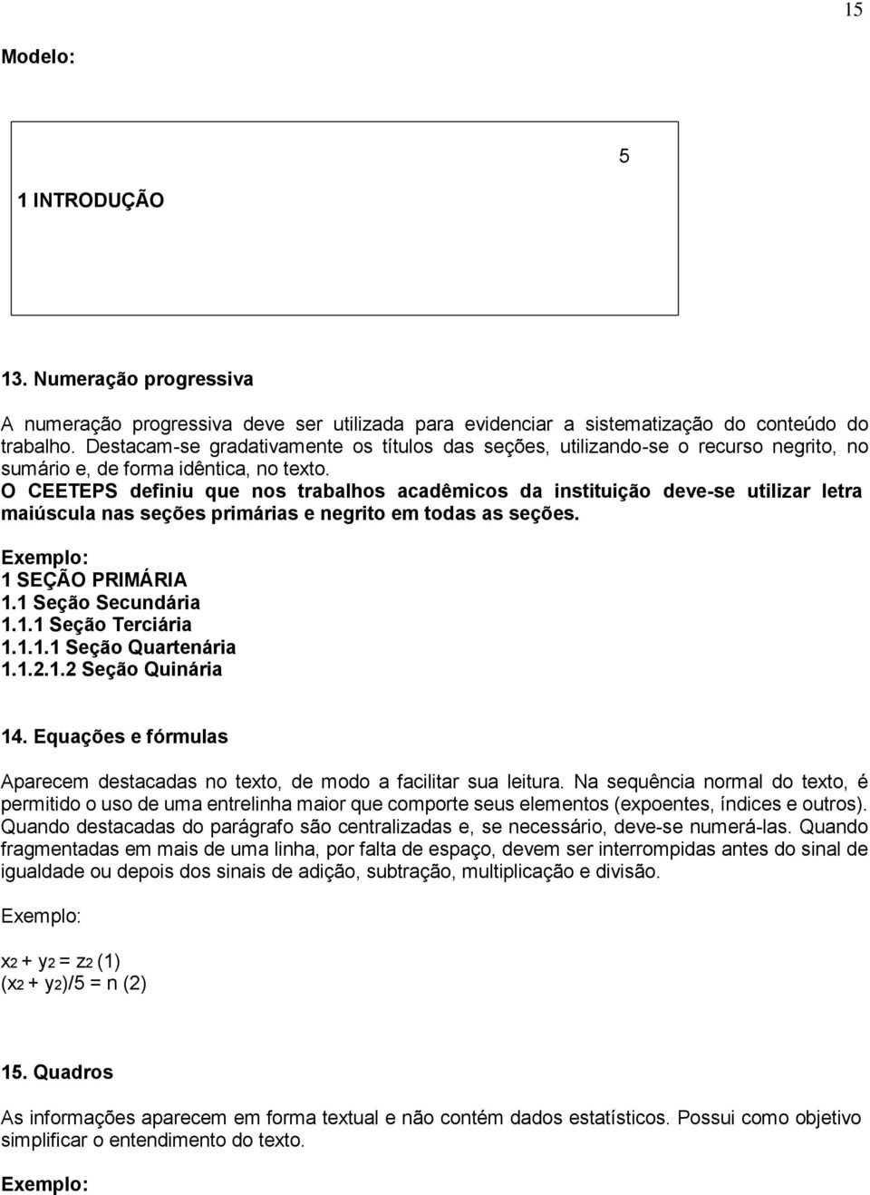 O CEETEPS definiu que nos trabalhos acadêmicos da instituição deve-se utilizar letra maiúscula nas seções primárias e negrito em todas as seções. 1 SEÇÃO PRIMÁRIA 1.1 Seção Secundária 1.1.1 Seção Terciária 1.