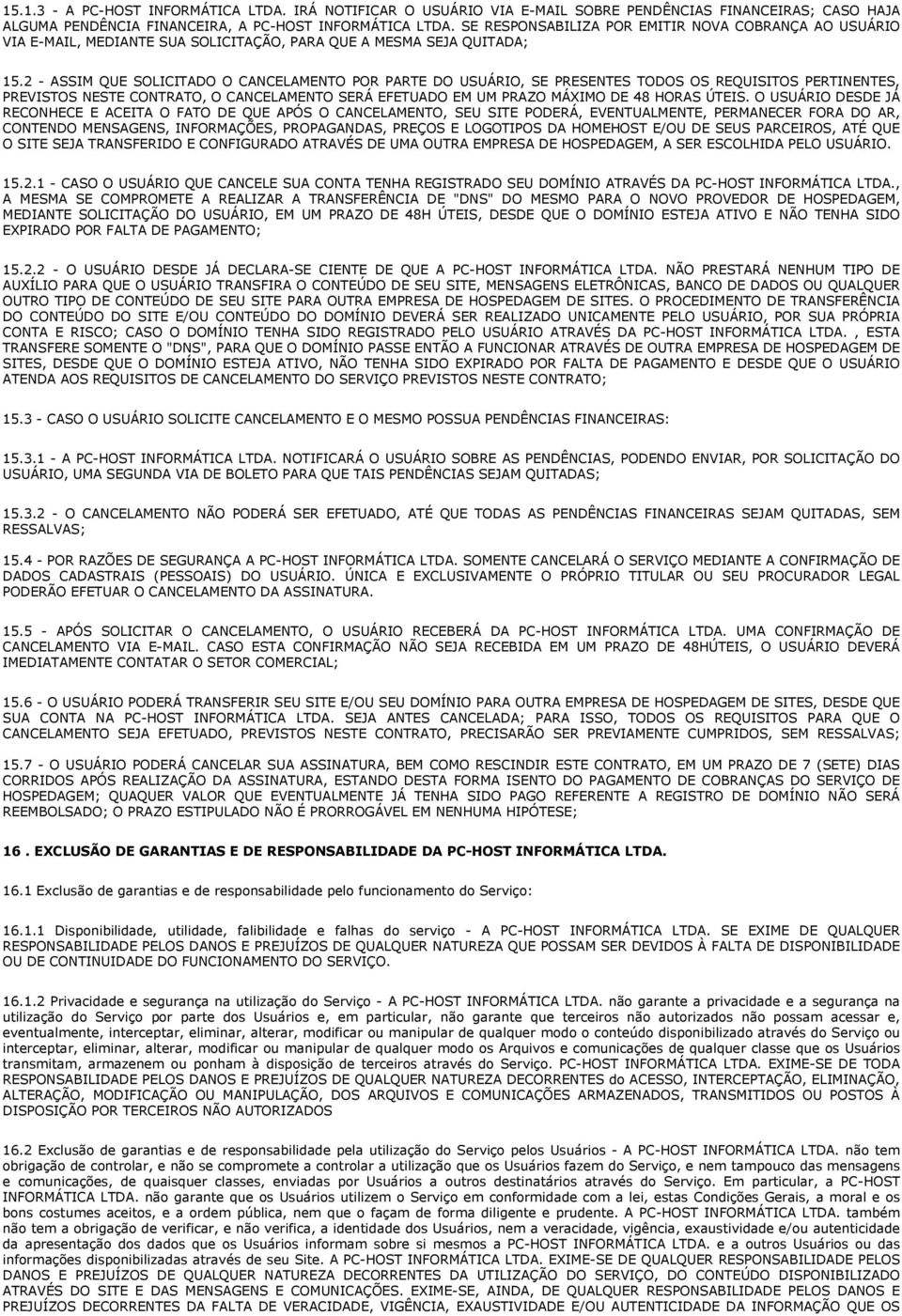 2 - ASSIM QUE SOLICITADO O CANCELAMENTO POR PARTE DO USUÁRIO, SE PRESENTES TODOS OS REQUISITOS PERTINENTES, PREVISTOS NESTE CONTRATO, O CANCELAMENTO SERÁ EFETUADO EM UM PRAZO MÁXIMO DE 48 HORAS ÚTEIS.