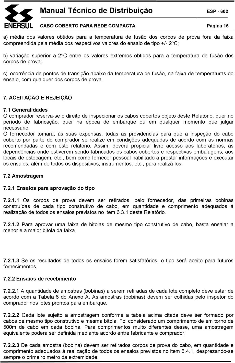 temperaturas do ensaio, com qualquer dos corpos de prova. 7. ACEITAÇÃO E REJEIÇÃO 7.