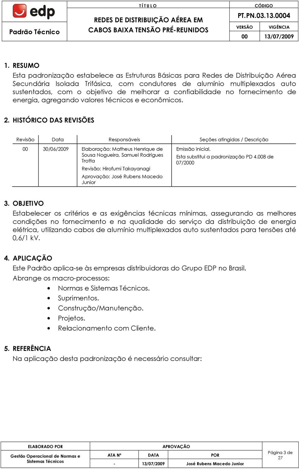 HISTÓRICO DAS REVISÕES Revisão Data Responsáveis Seções atingidas / Descrição 00 30/06/2009 Elaboração: Matheus Henrique de Sousa Nogueira, Samuel Rodrigues Trotta Revisão: Hirofumi Takayanagi