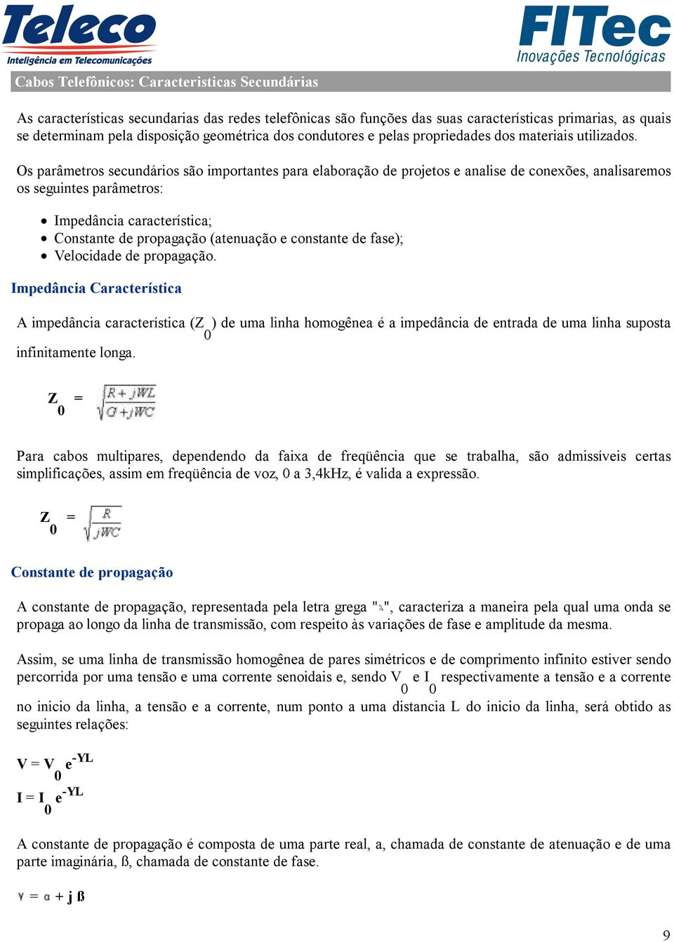 Os parâmetros secundários são importantes para elaboração de projetos e analise de conexões, analisaremos os seguintes parâmetros: Impedância característica; Constante de propagação (atenuação e