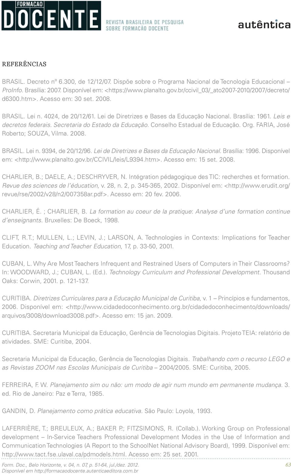 Leis e decretos federais. Secretaria do Estado da Educação. Conselho Estadual de Educação. Org. FARIA, José Roberto; SOUZA, Vilma. 2008. BRASIL. Lei n. 9394, de 20/12/96.