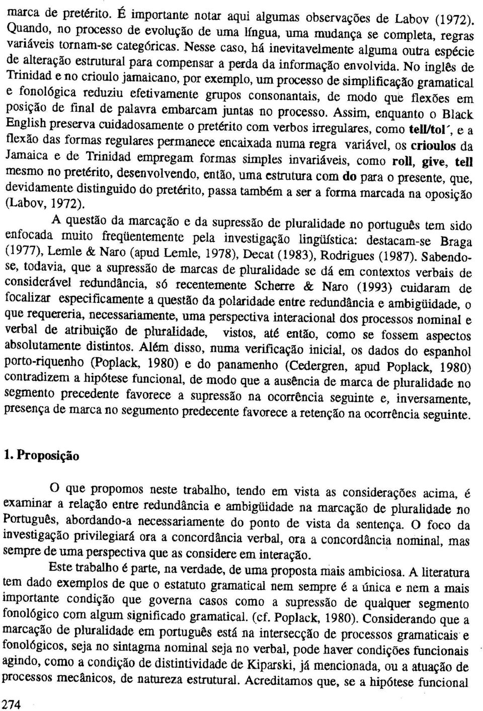 No ingles de Trinidad e no crioulo jamaicano, por exemplo, urn processo de simplificacao gramatical e fonol6gica reduziu efetivamente gropos consonantais, de modo que flexoes em posicao de final de