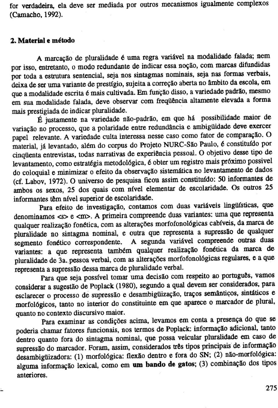 nos sintagmas nominais, seja nas formasverbais, deixa de ser uma variante de prestfgio, sujeita a corre~ao aberta no limbito da escola, em que a modalidade escrita 6 mais eultivada.