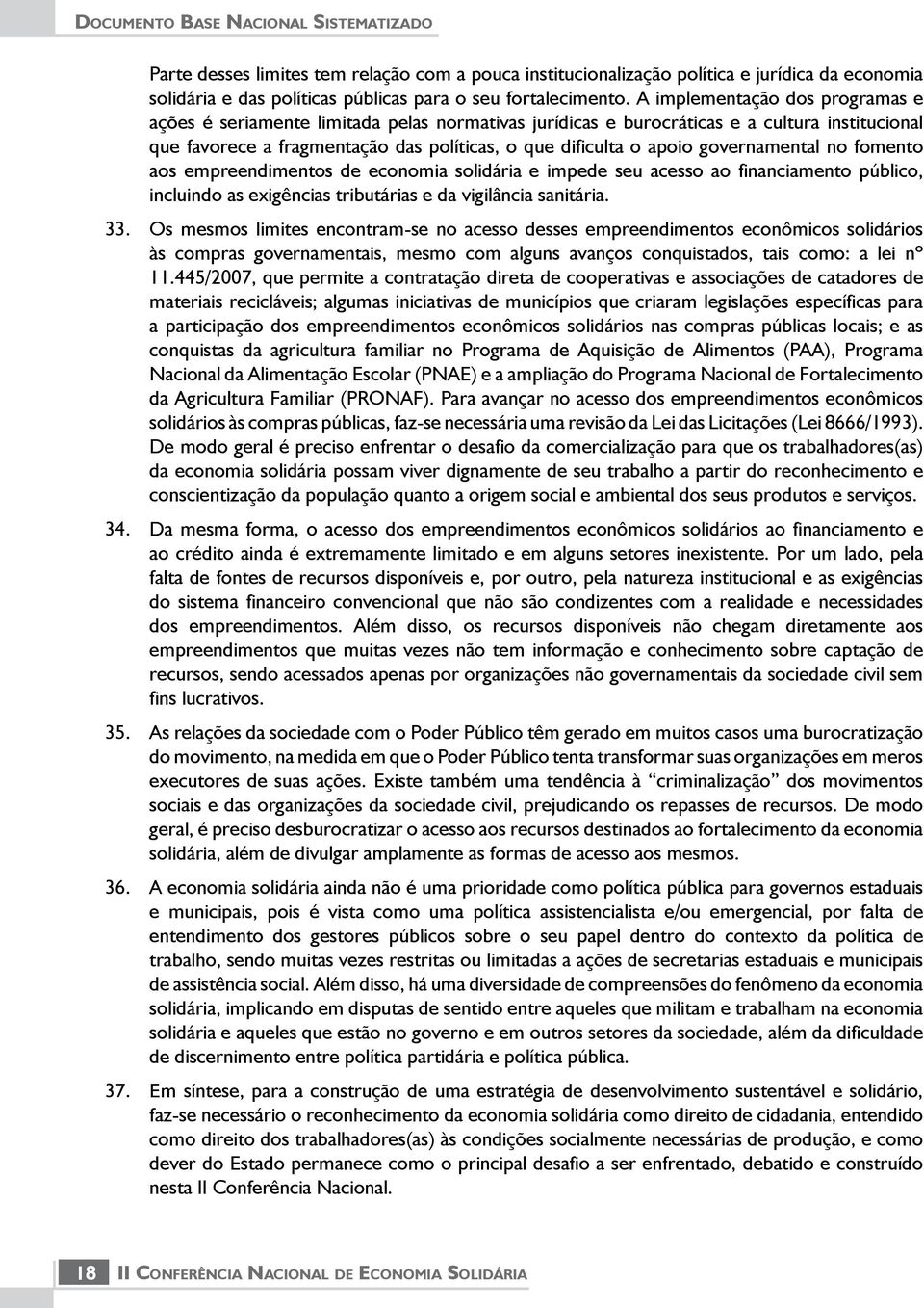 governamental no fomento aos empreendimentos de economia solidária e impede seu acesso ao financiamento público, incluindo as exigências tributárias e da vigilância sanitária.