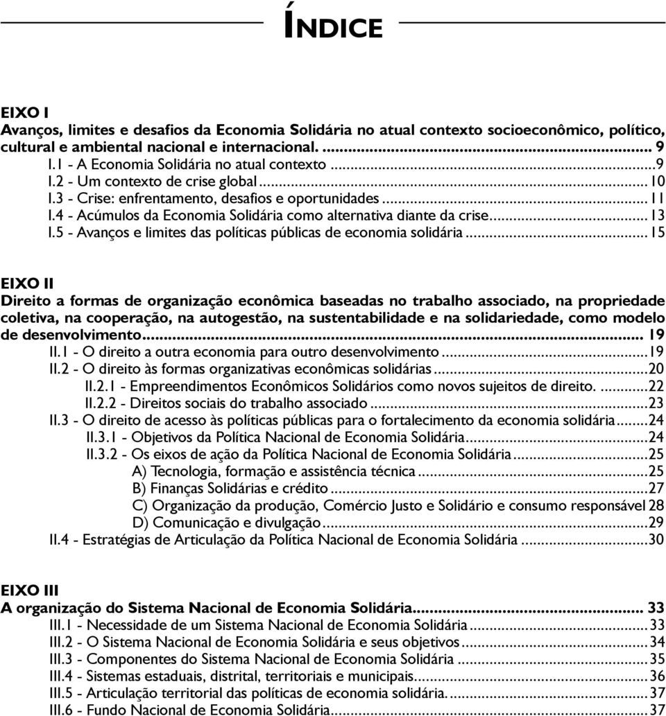 4 - Acúmulos da Economia Solidária como alternativa diante da crise...13 I.5 - Avanços e limites das políticas públicas de economia solidária.