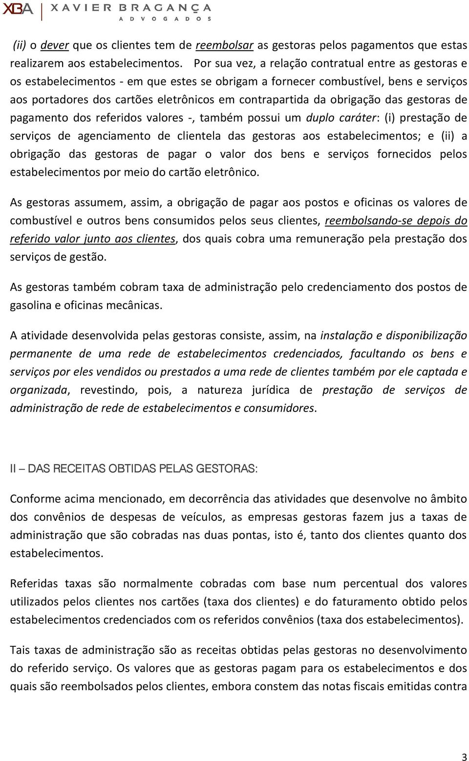 obrigação das gestoras de pagamento dos referidos valores -, também possui um duplo caráter: (i) prestação de serviços de agenciamento de clientela das gestoras aos estabelecimentos; e (ii) a