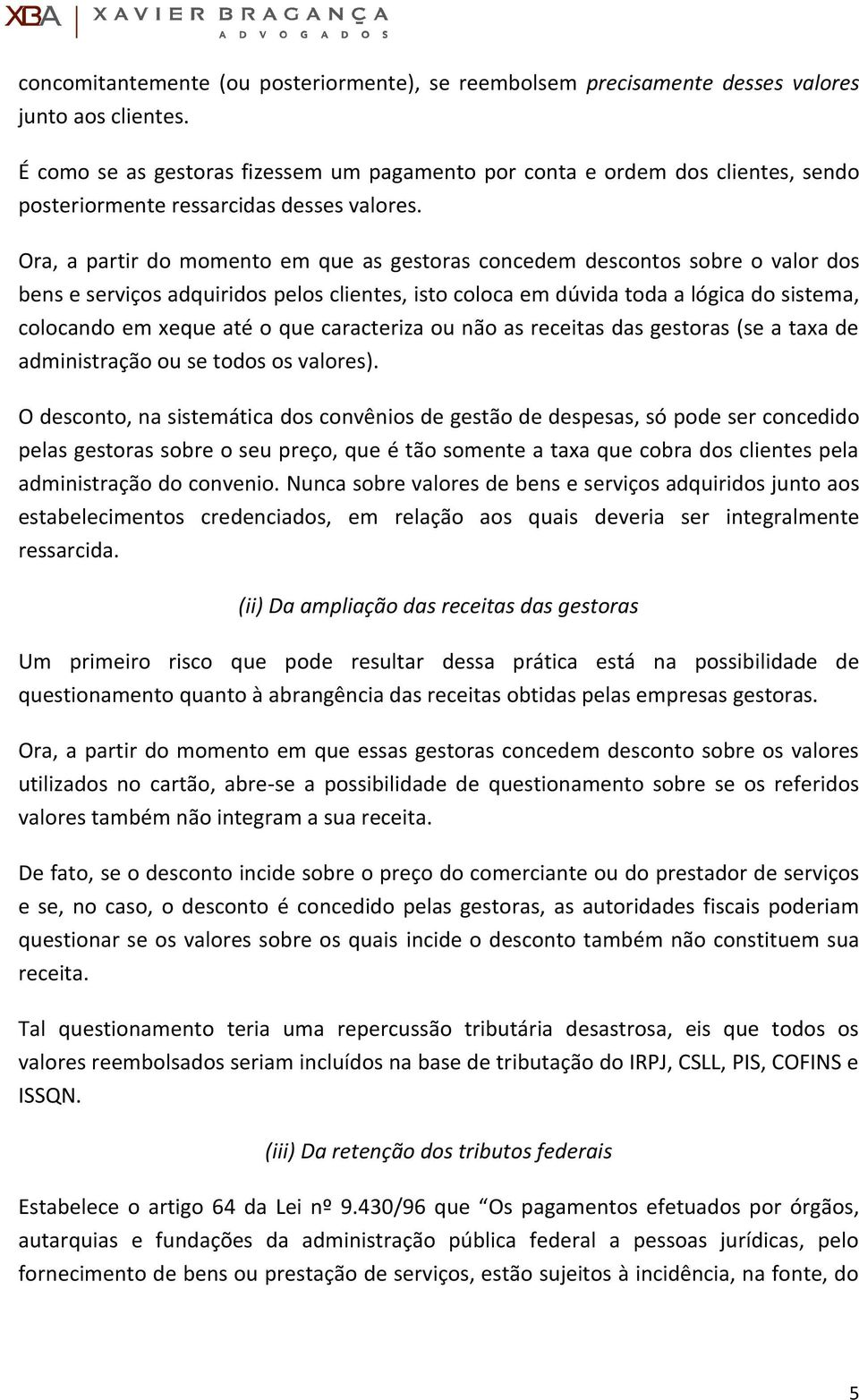 Ora, a partir do momento em que as gestoras concedem descontos sobre o valor dos bens e serviços adquiridos pelos clientes, isto coloca em dúvida toda a lógica do sistema, colocando em xeque até o