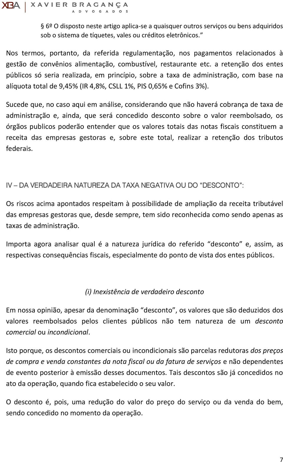 a retenção dos entes públicos só seria realizada, em princípio, sobre a taxa de administração, com base na alíquota total de 9,45% (IR 4,8%, CSLL 1%, PIS 0,65% e Cofins 3%).