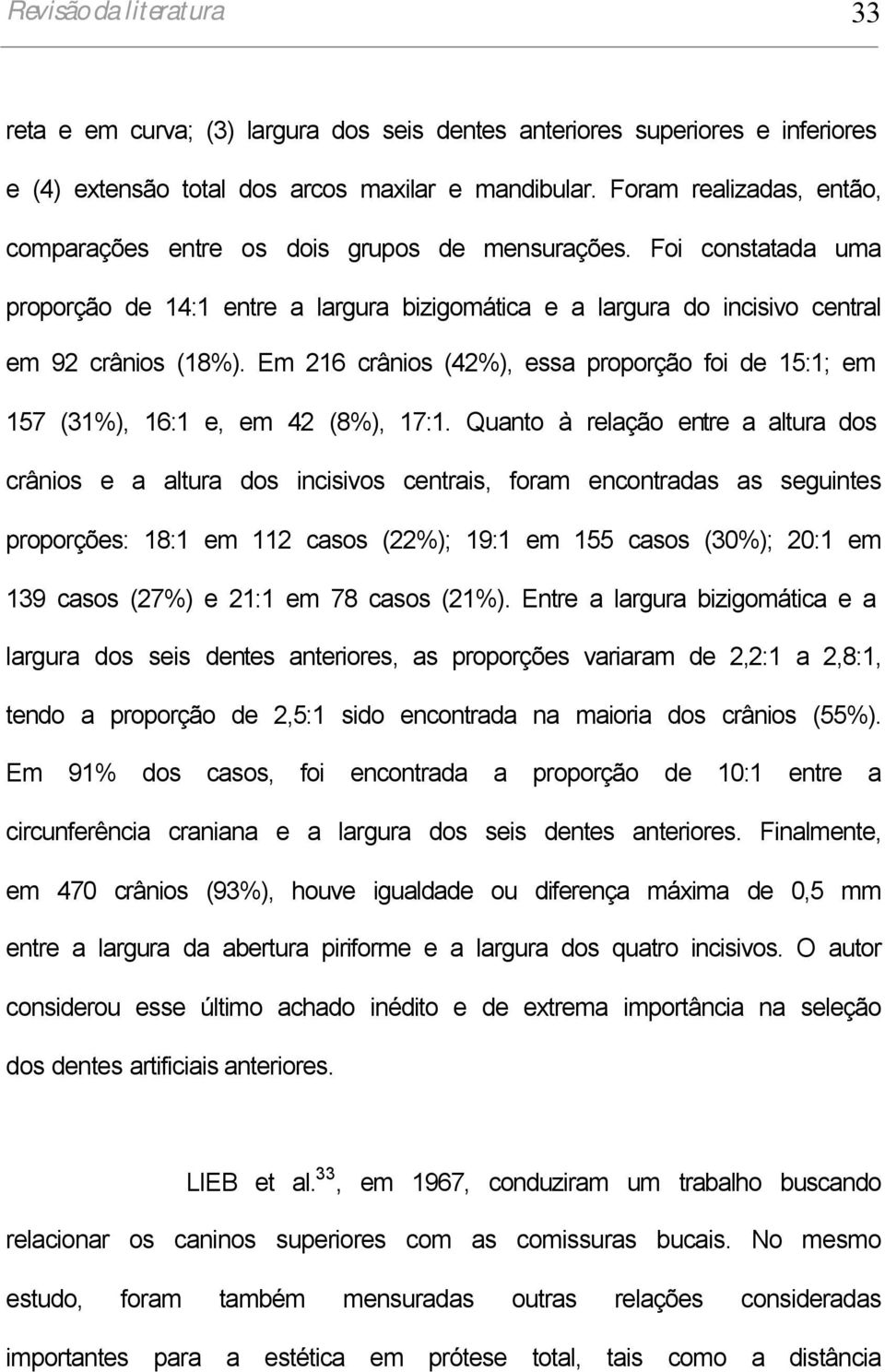 Em 216 crânios (42%), essa proporção foi de 15:1; em 157 (31%), 16:1 e, em 42 (8%), 17:1.