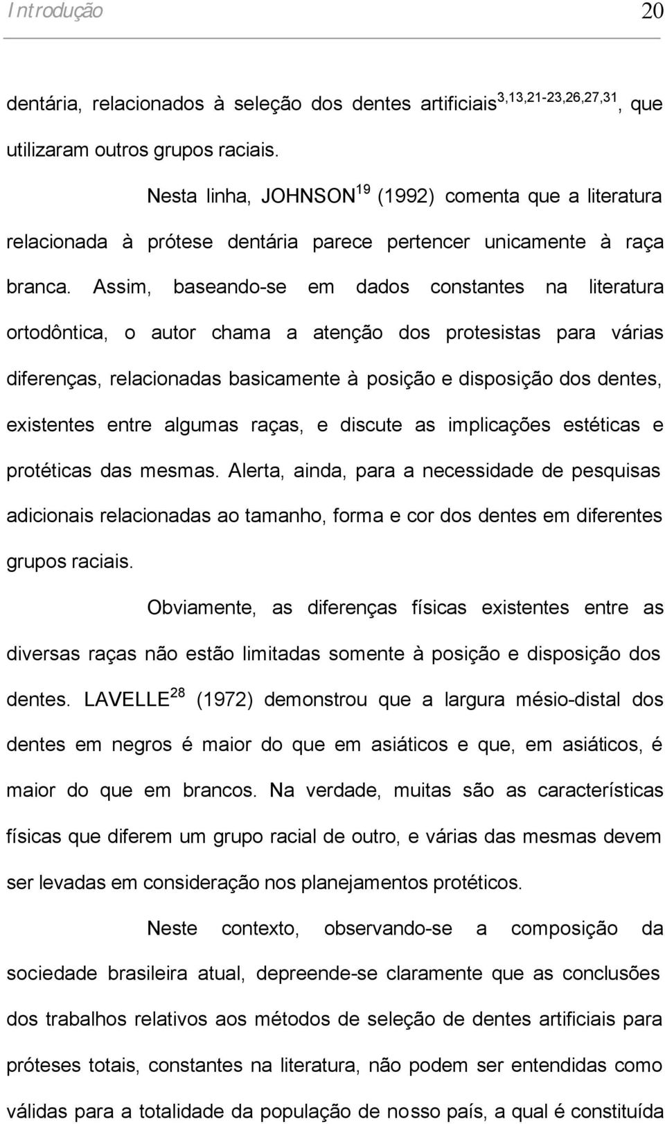 Assim, baseando-se em dados constantes na literatura ortodôntica, o autor chama a atenção dos protesistas para várias diferenças, relacionadas basicamente à posição e disposição dos dentes,