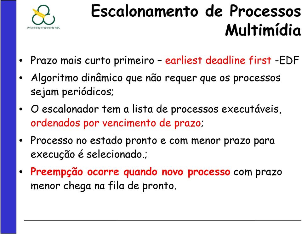 processos executáveis, ordenados por vencimento de prazo; Processo no estado pronto e com menor