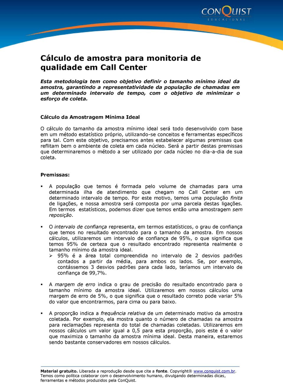 Cálculo da Amostragem Mínima Ideal O cálculo do tamanho da amostra mínimo ideal será todo desenvolvido com base em um método estatístico próprio, utilizando-se conceitos e ferramentas específicos