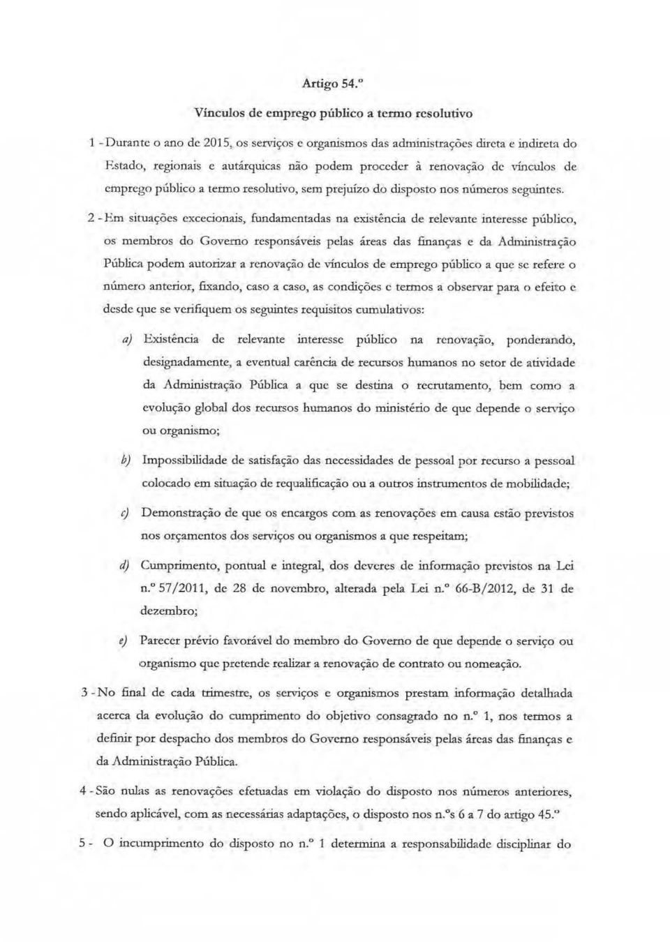 ção Pública podem autoruar: a renovação de vínculos de emprego público a que se refel:e o número anterior, fixando, caso a caso, as condições c termos a observar pata o efeito c desde (lue se