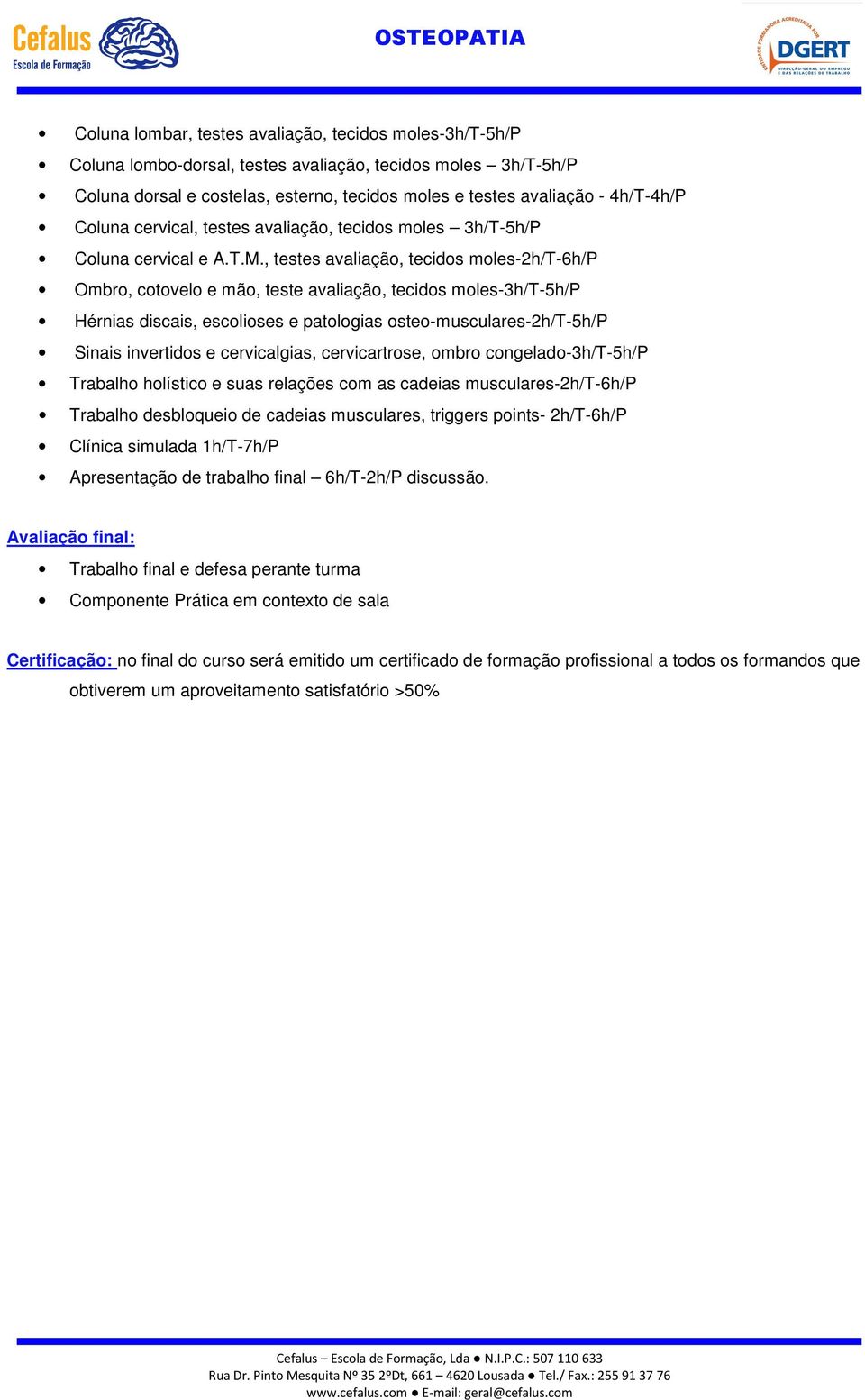 , testes avaliação, tecidos moles-2h/t-6h/p Ombro, cotovelo e mão, teste avaliação, tecidos moles-3h/t-5h/p Hérnias discais, escolioses e patologias osteo-musculares-2h/t-5h/p Sinais invertidos e