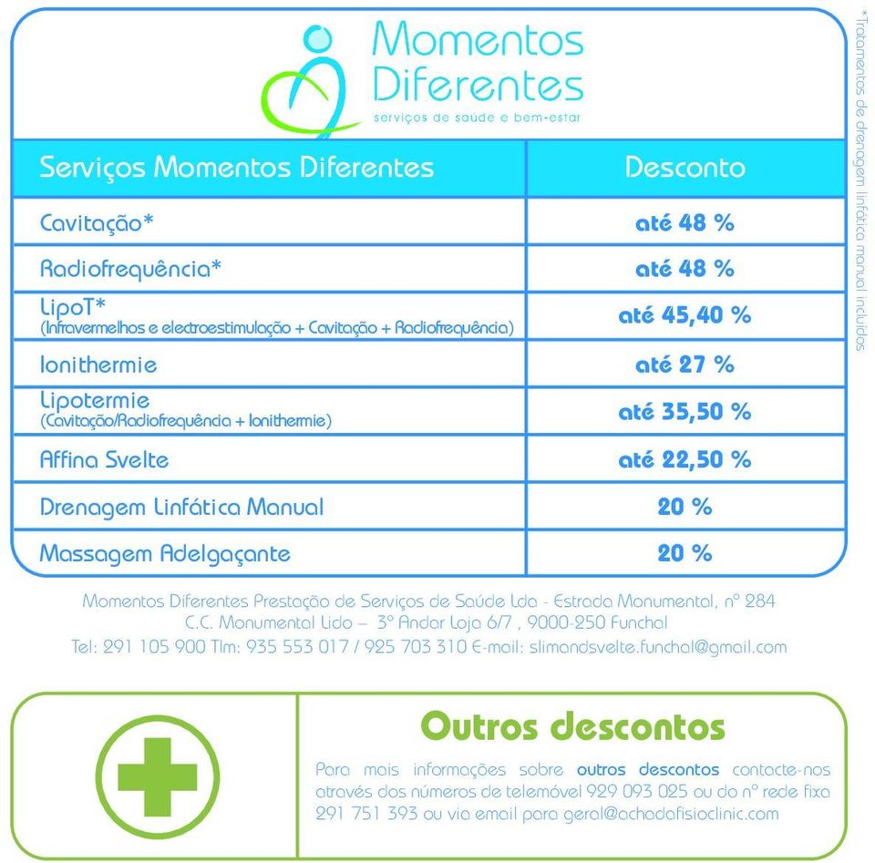 Diferentes Prestação de Serviços de Saúde Lda - Estrada Monumental, nº 284 C.C. Monumental Lido 3º Andar Loja 6/7, 9000-250 Funchal Tel: 291 105 900 Tlm: 935 553 017 / 925 703 310 E-mail: slimandsvelte.