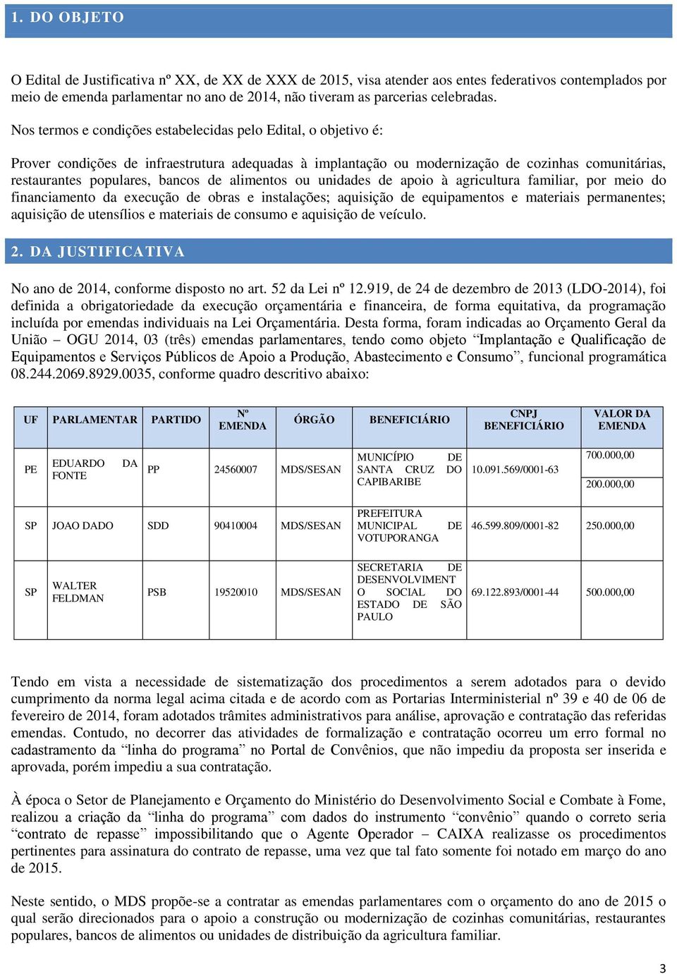 alimentos ou unidades de apoio à agricultura familiar, por meio do financiamento da execução de obras e instalações; aquisição de equipamentos e materiais permanentes; aquisição de utensílios e