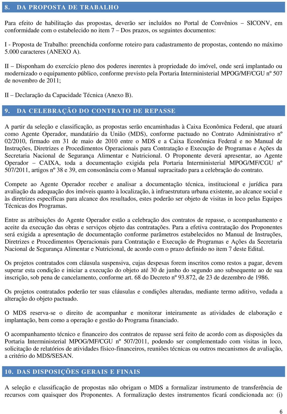 II Disponham do exercício pleno dos poderes inerentes à propriedade do imóvel, onde será implantado ou modernizado o equipamento público, conforme previsto pela Portaria Interministerial MPOG/MF/CGU