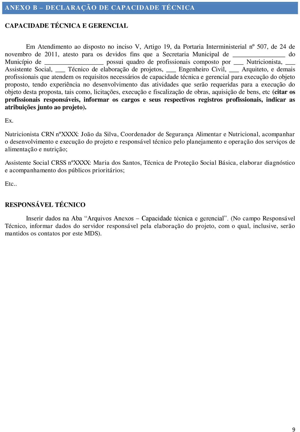 Arquiteto, e demais profissionais que atendem os requisitos necessários de capacidade técnica e gerencial para execução do objeto proposto, tendo experiência no desenvolvimento das atividades que