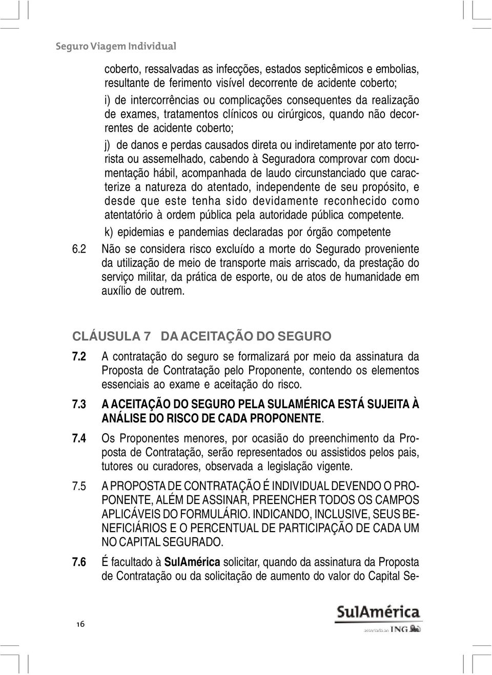 comprovar com documentação hábil, acompanhada de laudo circunstanciado que caracterize a natureza do atentado, independente de seu propósito, e desde que este tenha sido devidamente reconhecido como