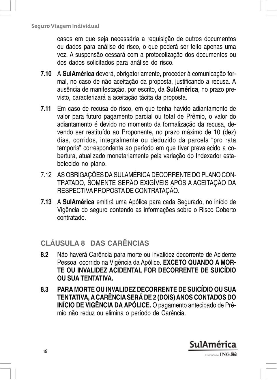 10 A SulAmérica deverá, obrigatoriamente, proceder à comunicação formal, no caso de não aceitação da proposta, justificando a recusa.