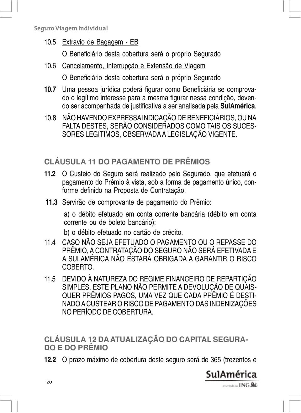 10.8 NÃO HAVENDO EXPRESSA INDICAÇÃO DE BENEFICIÁRIOS, OU NA FALTA DESTES, SERÃO CONSIDERADOS COMO TAIS OS SUCES- SORES LEGÍTIMOS, OBSERVADA A LEGISLAÇÃO VIGENTE.