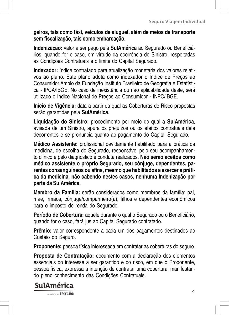 Segurado. Indexador: índice contratado para atualização monetária dos valores relativos ao plano.