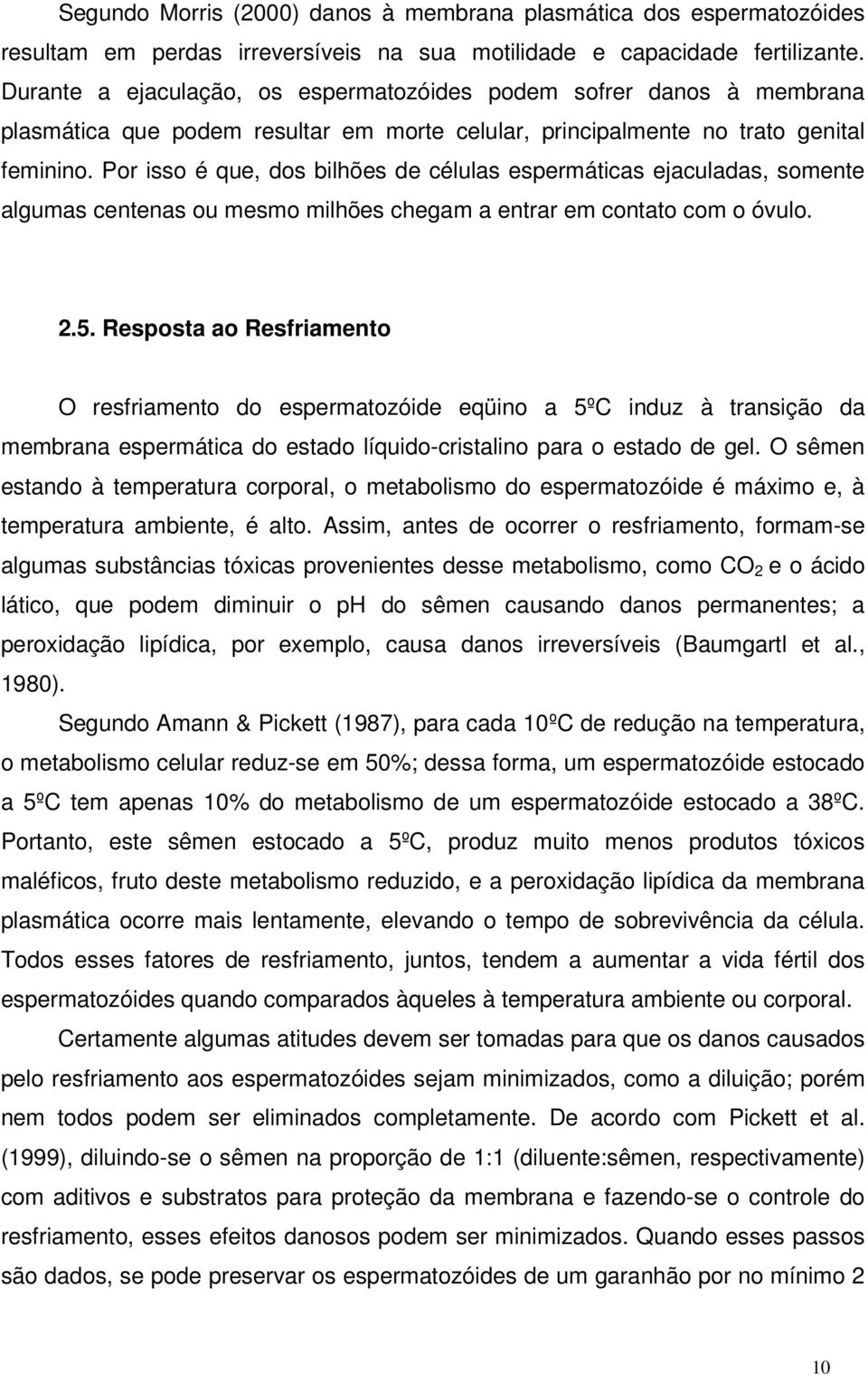 Por isso é que, dos bilhões de células espermáticas ejaculadas, somente algumas centenas ou mesmo milhões chegam a entrar em contato com o óvulo. 2.5.