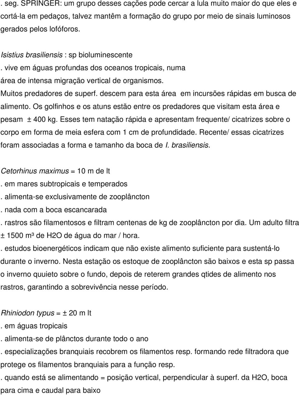 descem para esta área em incursões rápidas em busca de alimento. Os golfinhos e os atuns estão entre os predadores que visitam esta área e pesam ± 400 kg.