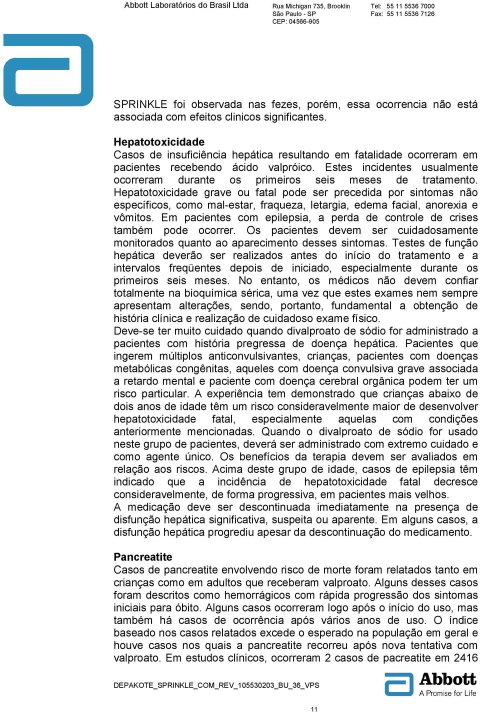 Estes incidentes usualmente ocorreram durante os primeiros seis meses de tratamento.