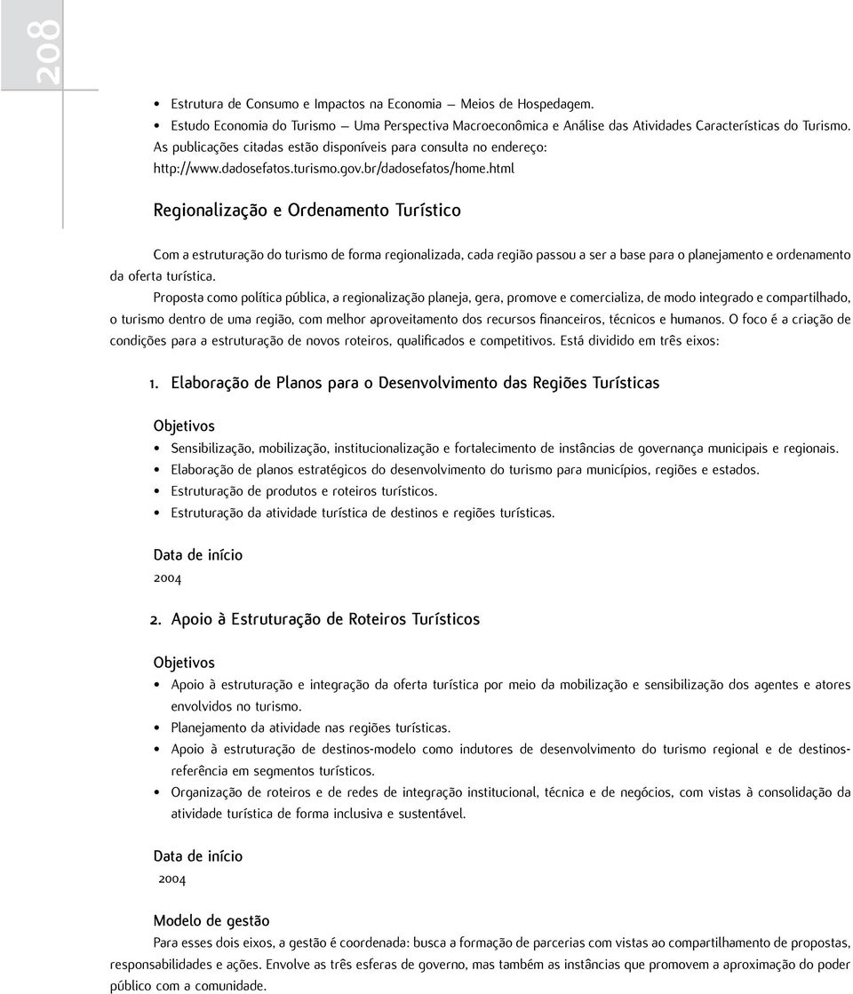 html Regionalização e Ordenamento Turístico Com a estruturação do turismo de forma regionalizada, cada região passou a ser a base para o planejamento e ordenamento da oferta turística.