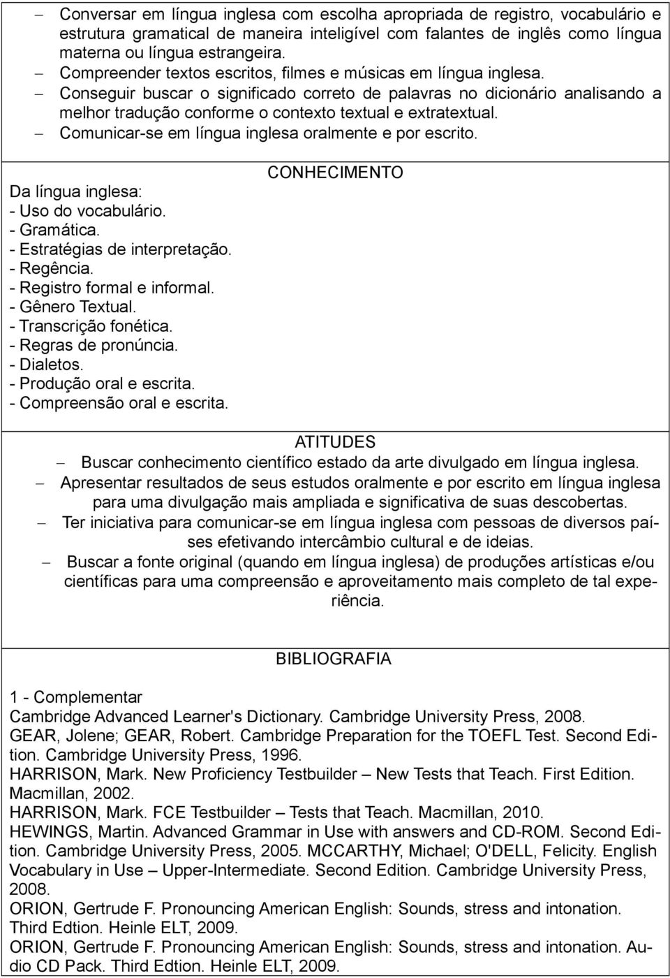 Conseguir buscar o significado correto de palavras no dicionário analisando a melhor tradução conforme o contexto textual e extratextual. Comunicar-se em língua inglesa oralmente e por escrito.