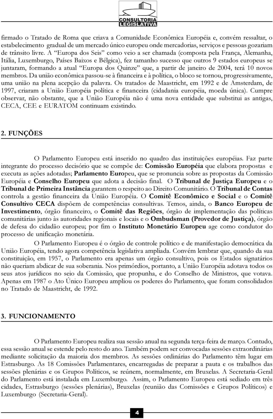 A Europa dos Seis como veio a ser chamada (composta pela França, Alemanha, Itália, Luxemburgo, Países Baixos e Bélgica), fez tamanho sucesso que outros 9 estados europeus se juntaram, formando a