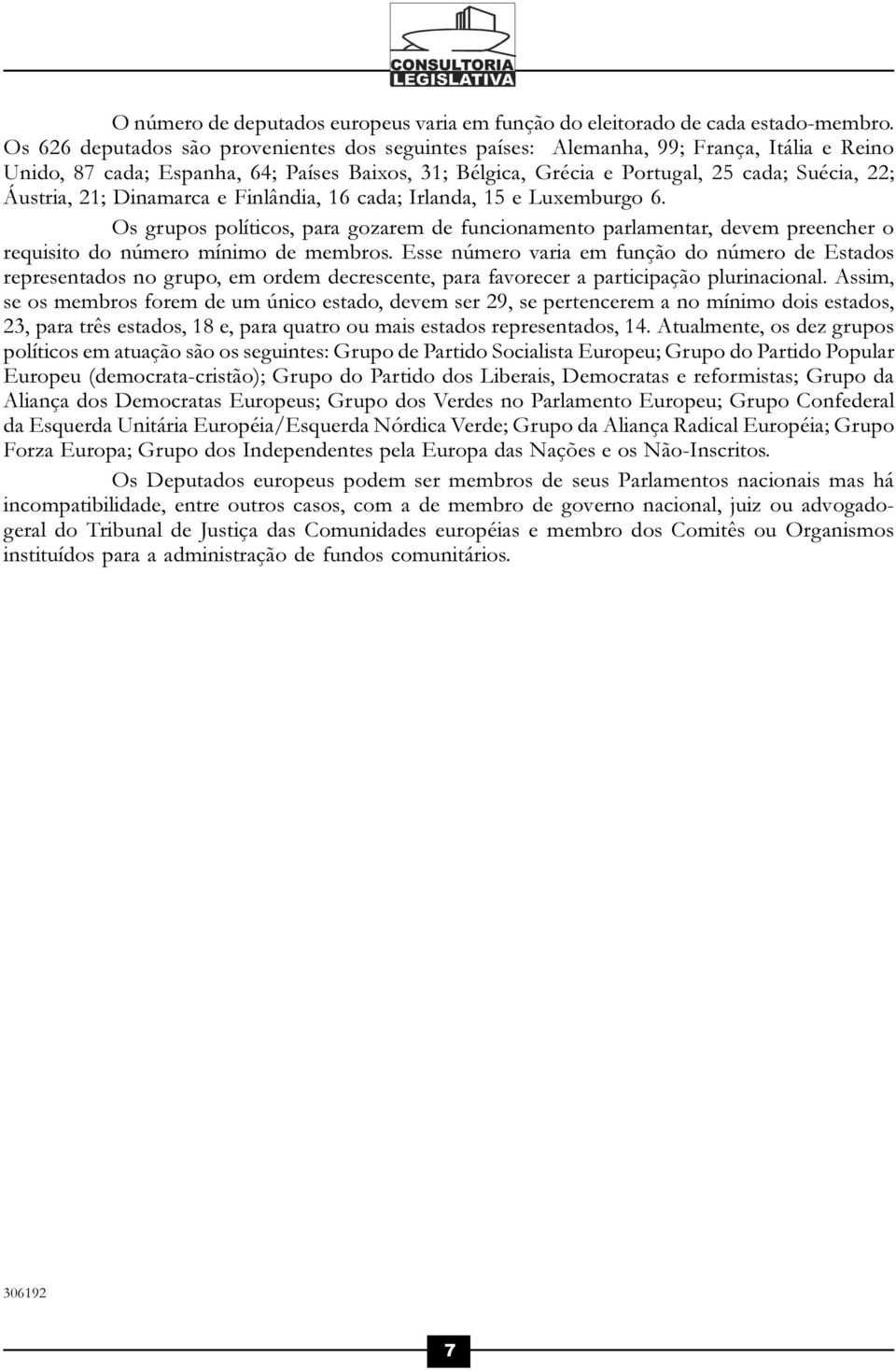 21; Dinamarca e Finlândia, 16 cada; Irlanda, 15 e Luxemburgo 6. Os grupos políticos, para gozarem de funcionamento parlamentar, devem preencher o requisito do número mínimo de membros.