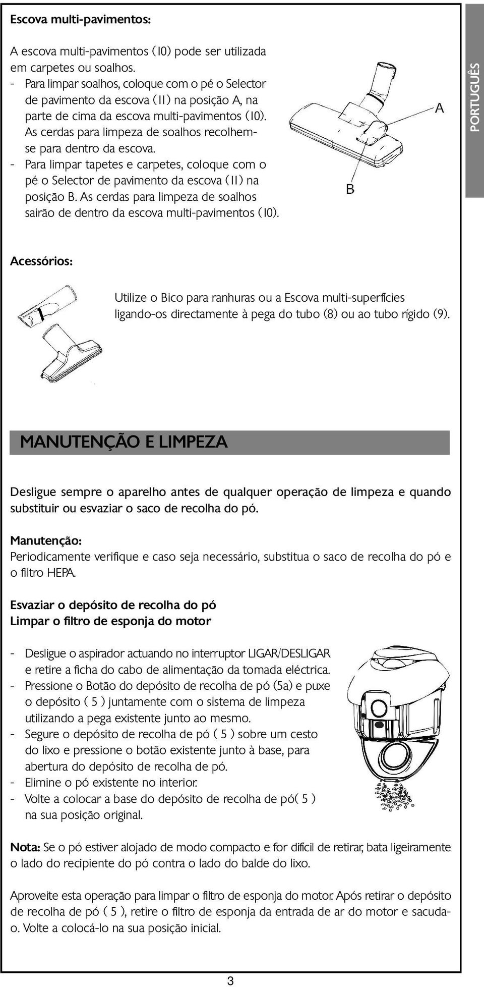 As cerdas para limpeza de soalhos recolhemse para dentro da escova. - Para limpar tapetes e carpetes, coloque com o pé o Selector de pavimento da escova (11) na posição B.